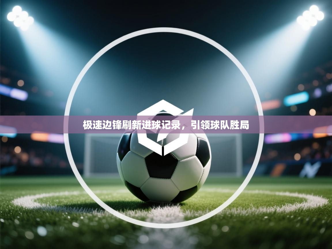 极速边锋刷新进球记录，引领球队胜局  第1张
